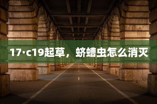 17·c19起草，蛴螬虫怎么消灭
