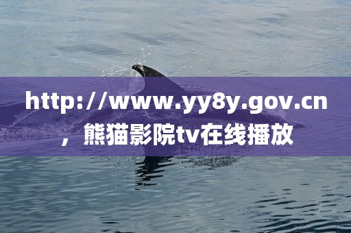 http://www.yy8y.gov.cn，熊猫影院tv在线播放