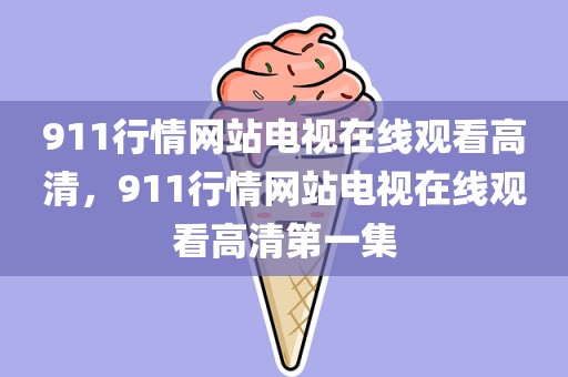 911行情网站电视在线观看高清，911行情网站电视在线观看高清第一集