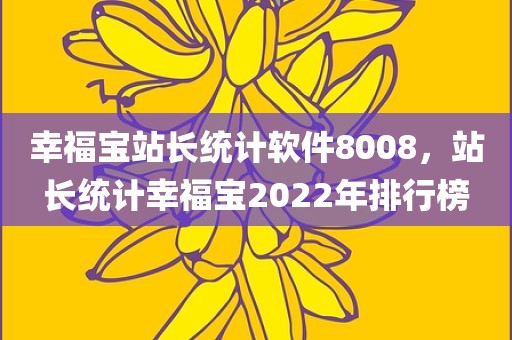 幸福宝站长统计软件8008，站长统计幸福宝2022年排行榜