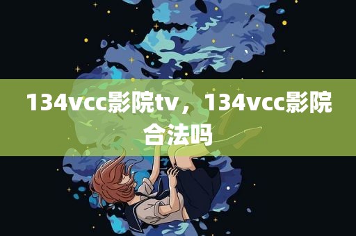 134vcc影院tv，134vcc影院合法吗