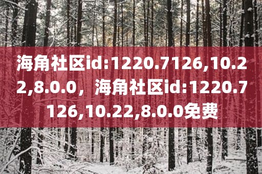 海角社区id:1220.7126,10.22,8.0.0，海角社区id:1220.7126,10.22,8.0.0免费