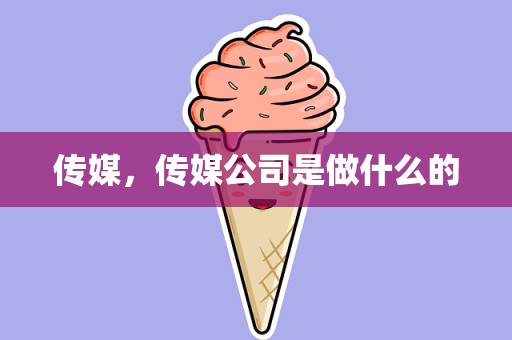 传媒，传媒公司是做什么的