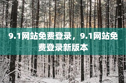 9.1网站免费登录，9.1网站免费登录新版本