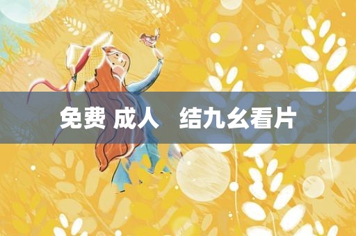 免费 成人   结九幺看片