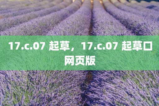 17.c.07 起草，17.c.07 起草口网页版