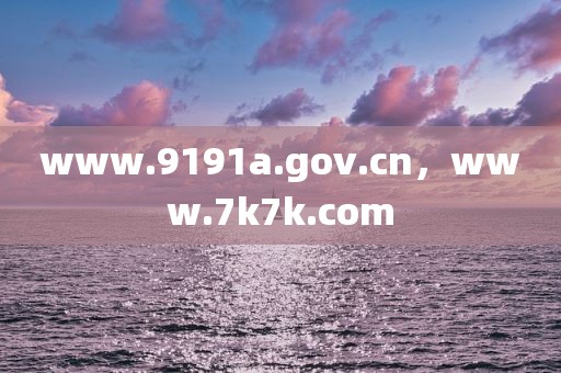 www.9191a.gov.cn，www.7k7k.com
