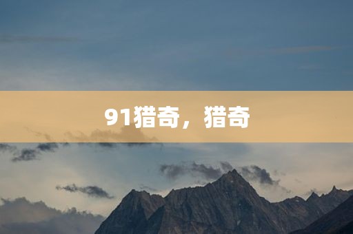91猎奇，猎奇