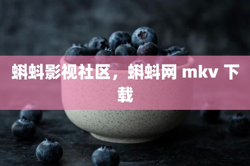 蝌蚪影视社区，蝌蚪网 mkv 下载