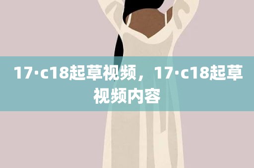 17·c18起草视频，17·c18起草视频内容