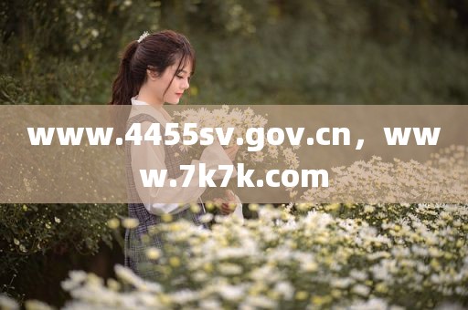 www.4455sv.gov.cn，www.7k7k.com