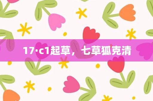 17·c1起草，七草狐克清