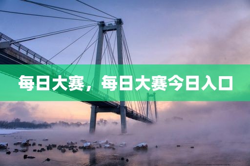 每日大赛，每日大赛今日入口
