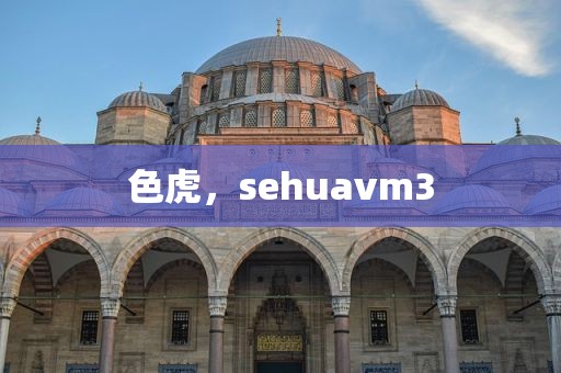 色虎，sehuavm3