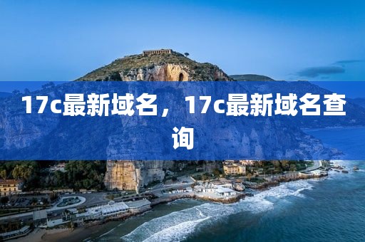 17c最新域名，17c最新域名查询