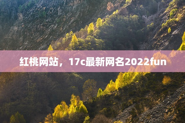 红桃网站，17c最新网名2022fun