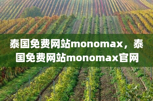 泰国免费网站monomax，泰国免费网站monomax官网