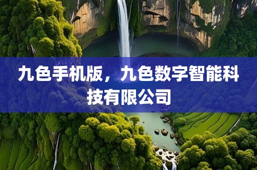 九色手机版，九色数字智能科技有限公司