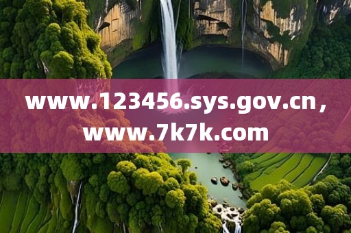 www.123456.sys.gov.cn，www.7k7k.com