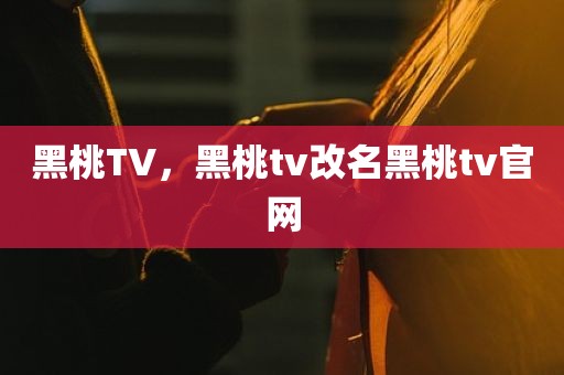 黑桃TV，黑桃tv改名黑桃tv官网