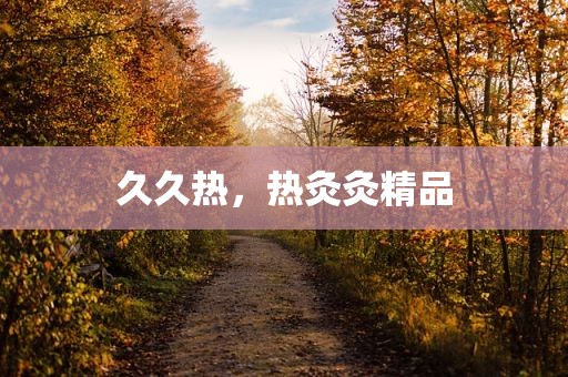 久久热，热灸灸精品