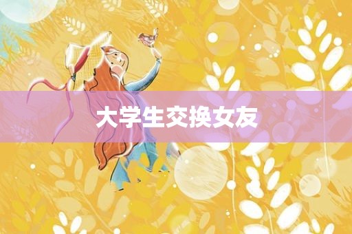大学生交换女友