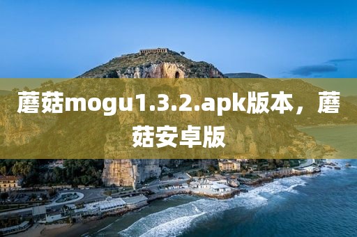 蘑菇mogu1.3.2.apk版本，蘑菇安卓版