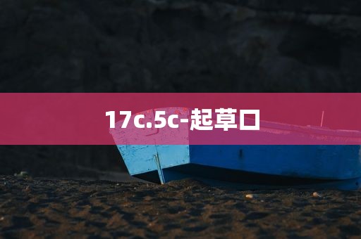 17c.5c-起草口