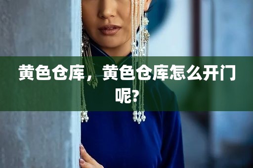 黄色仓库，黄色仓库怎么开门呢?