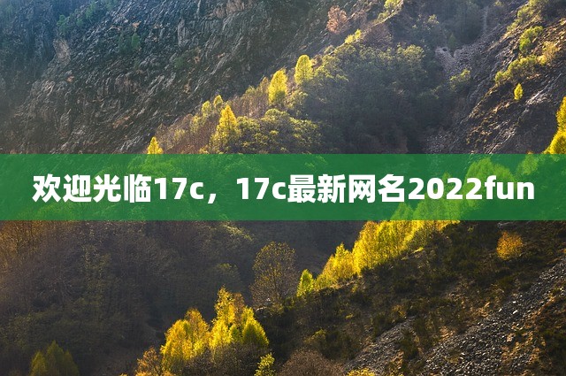 欢迎光临17c，17c最新网名2022fun