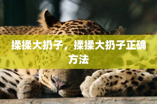 揉揉大扔子，揉揉大扔子正确方法