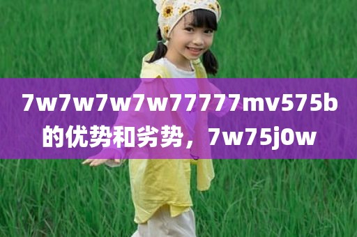 7w7w7w7w77777mv575b的优势和劣势，7w75j0w