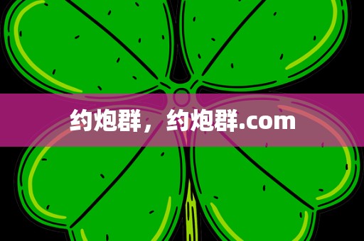 约炮群，约炮群.com