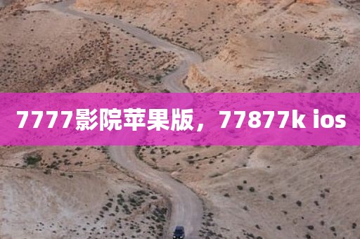7777影院苹果版，77877k ios