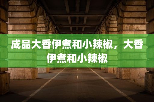 成品大香伊煮和小辣椒，大香伊煮和小辣椒