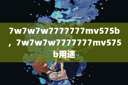 7w7w7w7777777mv575b，7w7w7w7777777mv575b用途