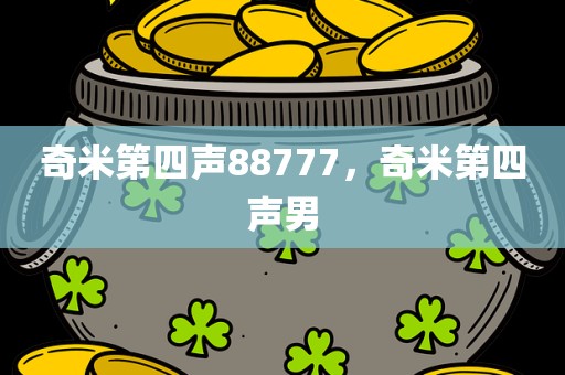 奇米第四声88777，奇米第四声男