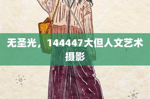 无圣光，144447大但人文艺术摄影