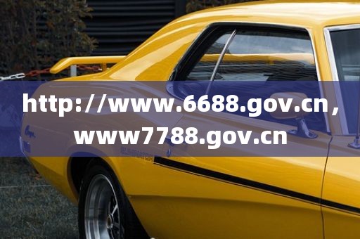 http://www.6688.gov.cn，www7788.gov.cn