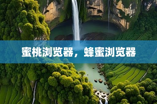 蜜桃浏览器，蜂蜜浏览器