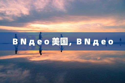 B N д e o 美国，B N д e o