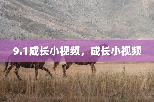 9.1成长小视频，成长小视频