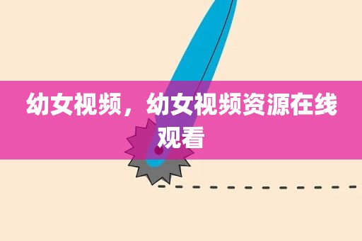 幼女视频，幼女视频资源在线观看