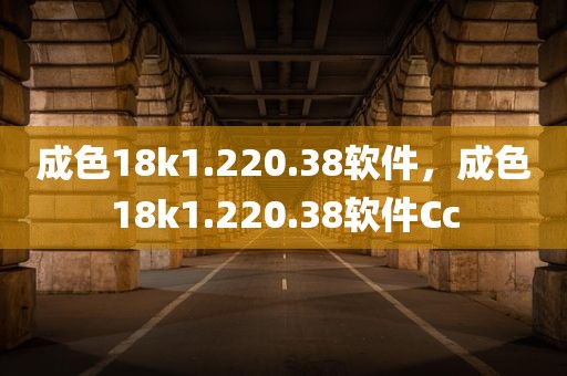 成色18k1.220.38软件，成色18k1.220.38软件Cc