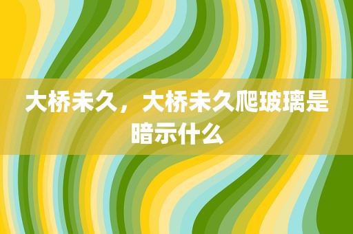 大桥未久，大桥未久爬玻璃是暗示什么