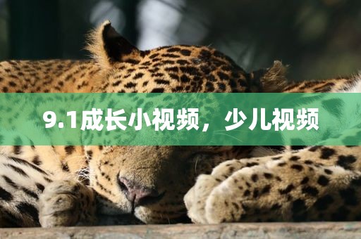 9.1成长小视频，少儿视频