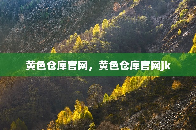 黄色仓库官网，黄色仓库官网jk