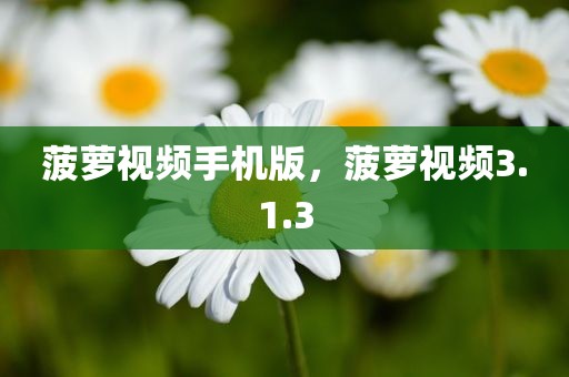 菠萝视频手机版，菠萝视频3.1.3