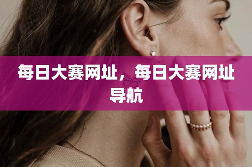 每日大赛网址，每日大赛网址导航