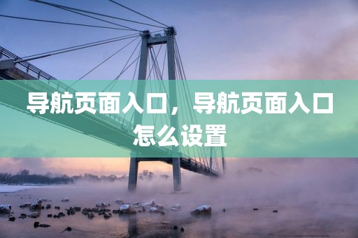 导航页面入口，导航页面入口怎么设置